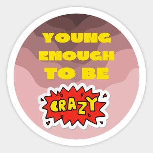 Young enough to be crazy Sticker